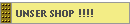 UNSER SHOP !!!!