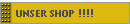 UNSER SHOP !!!!
